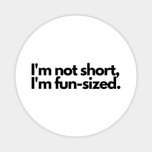 I'm not short, I'm fun-sized Magnet